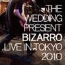 THE WEDDING PRESENT / BIZARRO : LIVE IN TOKYO, 2010