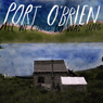 PORT O’BRIEN / ALL WE COULD DO WAS SING